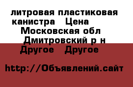 35 литровая пластиковая канистра › Цена ­ 100 - Московская обл., Дмитровский р-н Другое » Другое   